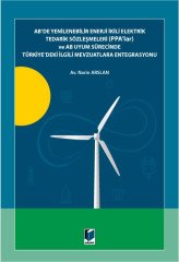 Adalet AB'de Yenilenebilir Enerji İkili Elektrik Tedarik Sözleşmeleri PPA'lar ve AB Uyum Sürecinde Türkiye'deki İlgili Mevzuatlara Entegrasyonu - Narin Arslan Adalet Yayınevi