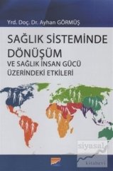 Siyasal Kitabevi Sağlık Sisteminde Dönüşüm ve Sağlık İnsan Gücü Üzerindeki Etkileri - Ayhan Görmüş Siyasal Kitabevi Yayınları