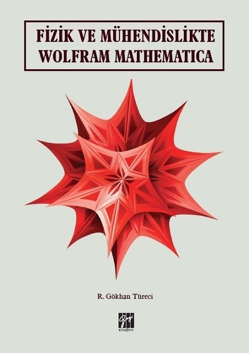 Gazi Kitabevi Fizik ve Mühendislikte Wolfram Mathematica - R. Gökhan Türeci Gazi Kitabevi