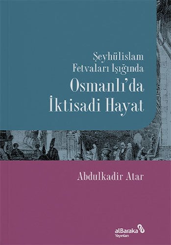 Albaraka Şeyhülislam Fetvaları Işığında Osmanlıda İktisadi Hayat - Abdulkadir Atar Albaraka Yayınları