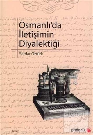 Phoenix Osmanlı'da İletişimin Diyalektiği - Serdar Öztürk Phoenix Yayınları