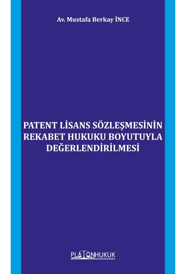 Platon Patent Lisans Sözleşmesinin Rekabet Hukuku Boyutuyla Değerlendirilmesi - Mustafa Berkay İnce Platon Hukuk Yayınları