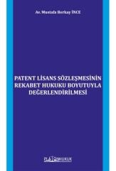 Platon Patent Lisans Sözleşmesinin Rekabet Hukuku Boyutuyla Değerlendirilmesi - Mustafa Berkay İnce Platon Hukuk Yayınları