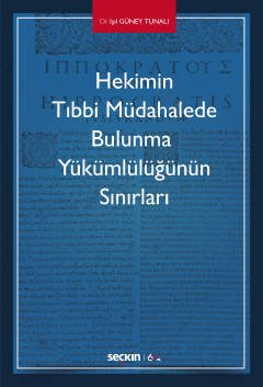 Seçkin Hekimin Tıbbi Müdahalede Bulunma Yükümlülüğünün Sınırları - Işıl Güney Tunalı Seçkin Yayınları