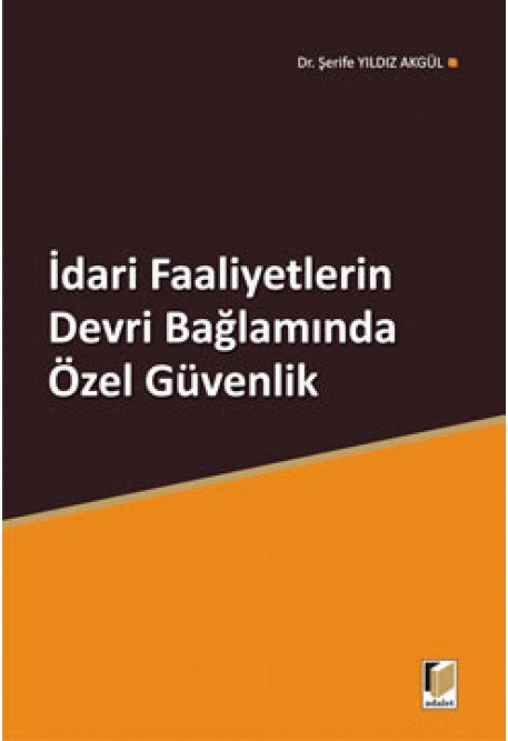 Adalet İdari Faaliyetlerin Devri Bağlamında Özel Güvenlik - Şerife Yıldız Akgül Adalet Yayınevi