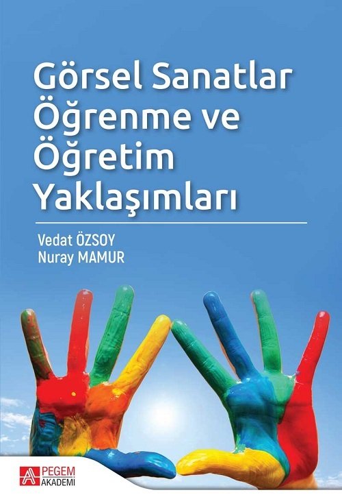 Pegem Görsel Sanatlar Öğrenme ve Öğretim Yaklaşımları Vedat Özsoy, Nuray Mamur Pegem Akademi Yayıncılık