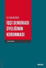 Seçkin İş Hukukunda İşçi Sendikası Üyeliğinin Korunması - Nazlı Çoban Seçkin Yayınları