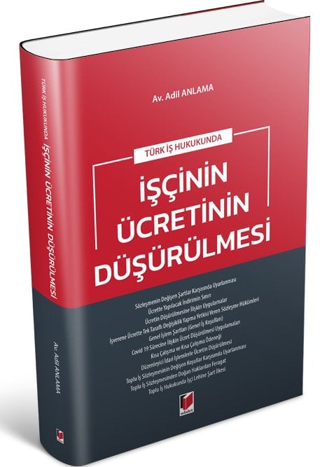 Adalet Türk İş Hukukunda İşçinin Ücretinin Düşürülmesi - Adil Anlama Adalet Yayınevi