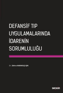 Seçkin Defansif Tıp Uygulamalarında İdarenin Sorumluluğu - Zehra Karakuş Işık Seçkin Yayınları