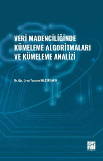 Gazi Kitabevi Veri Madenciliğinde Kümeleme Algoritmaları ve Kümeleme Analizi - Yasemin Koldere Akın Gazi Kitabevi