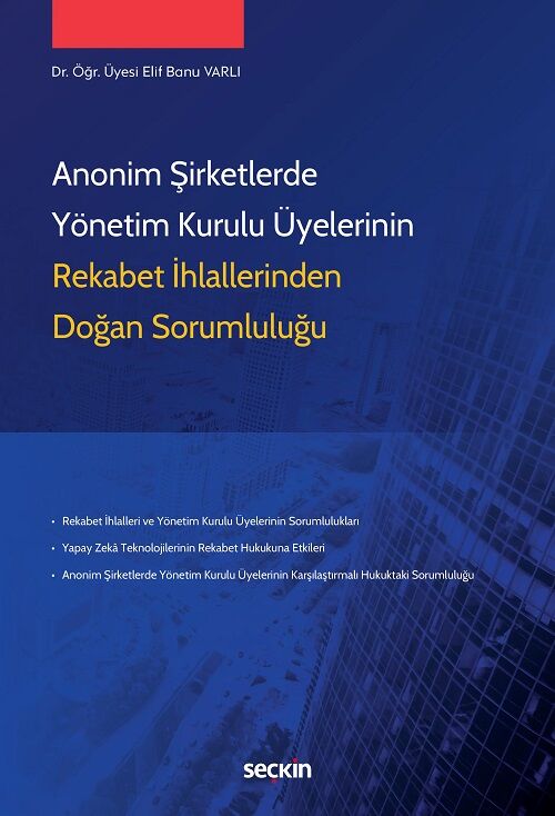 Seçkin Anonim Şirketlerde Yönetim Kurulu Üyelerinin Rekabet İhlallerinden Doğan Sorumluluğu - Elif Banu Varlı Seçkin Yayınları