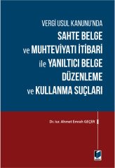 Adalet Vergi Usul Kanunu'nda Sahte Belge ve Muhteviyatı İtibari ile Yanıltıcı Belge Düzenleme ve Kullanma Suçları - Ahmet Emrah Geçer Adalet Yayınevi