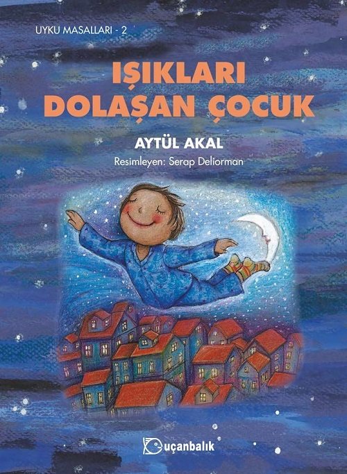 Uyku Masalları-2 Işıkları Dolaşan Çocuk - Aytül Akal Uçanbalık Yayınları