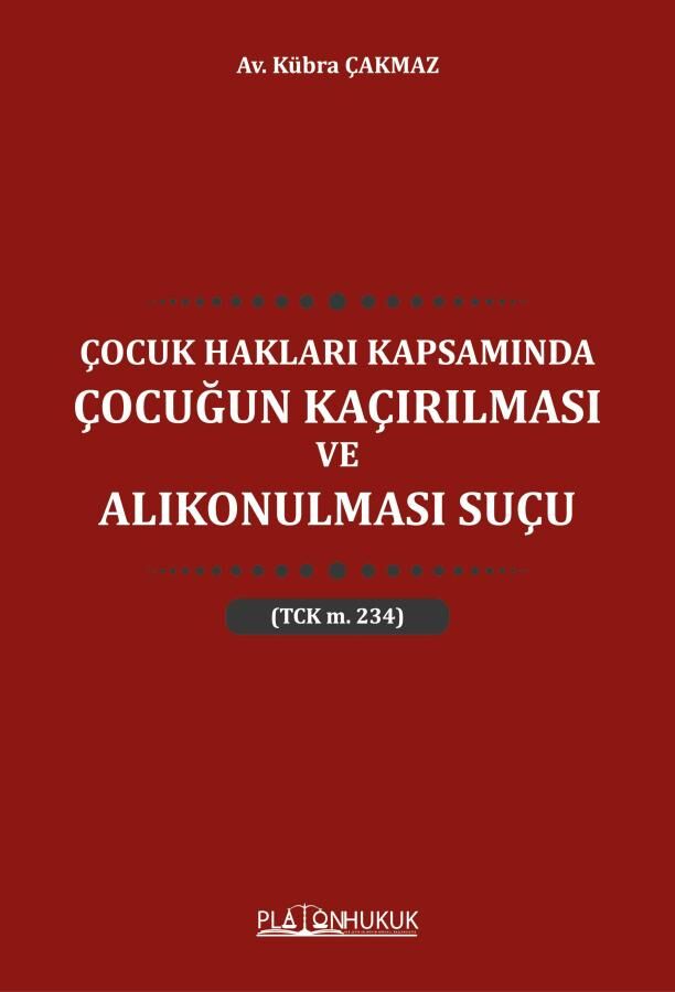 Platon Çocuk Hakları Kapsamında Çocuğun Kaçırılması ve Alıkonulması Suçu - Kübra Çakmaz Platon Hukuk Yayınları