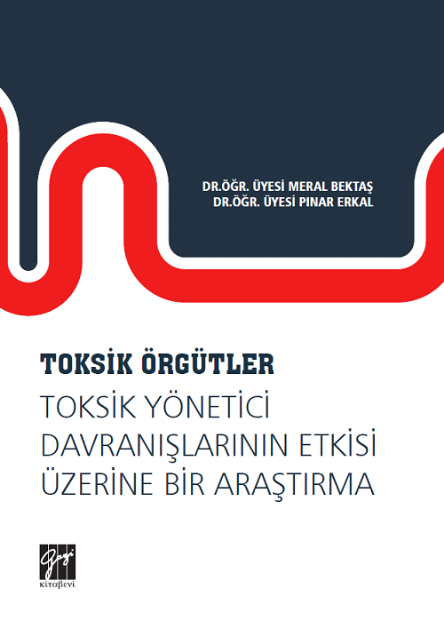 Gazi Kitabevi Toksik Örgütler, Toksik Yönetici Davranışlarının Etkisi Üzerine Bir Araştırma - Merak Bektaş, Pınar Erkal Gazi Kitabevi