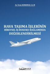 Platon Hava Taşıma İşlerinin Bireysel İş Hukuku Bağlamında Değerlendirilmesi - İrem Korkmaz Platon Hukuk Yayınları