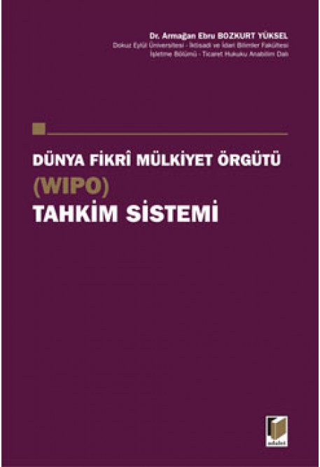 Adalet Dünya Fikri Mülkiyet Örgütü Tahkim Sistemi - Armağan Ebru Bozkurt Yüksel Adalet Yayınevi