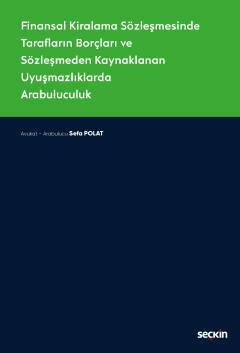 Seçkin Finansal Kiralama Sözleşmesinde Tarafların Borçları ve Sözleşmeden Kaynaklanan Uyuşmazlıklarda Arabuluculuk - Sefa Polat Seçkin Yayınları