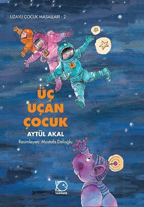 Uzaylı Çocuk Masalları-2 Üç Uçan Çocuk - Aytül Akal Uçanbalık Yayınları