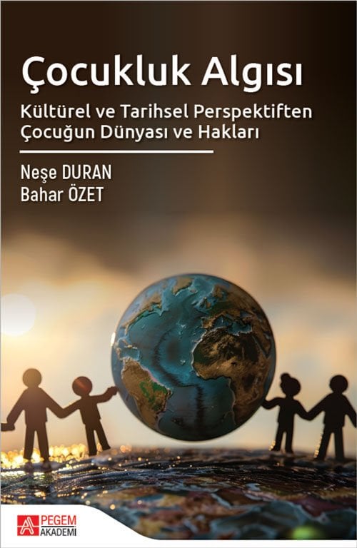 Pegem Çocukluk Algısı Kültürel ve Tarihsel Perspektiften Çocuğun Dünyası ve Hakları - Neşe Duran Pegem Akademi Yayıncılık