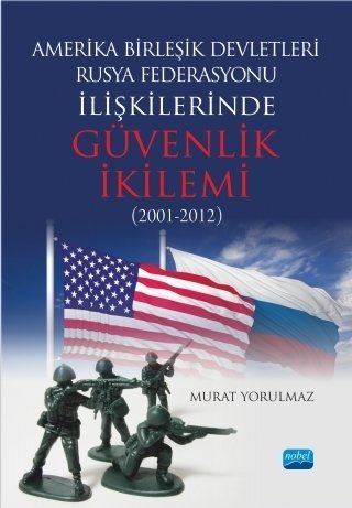 Nobel Amerika Birleşik Devletleri-Rusya Federasyonu İlişkilerinde Güvenlik İkilemi 2001-2012 - Murat Yorulmaz Nobel Akademi Yayınları