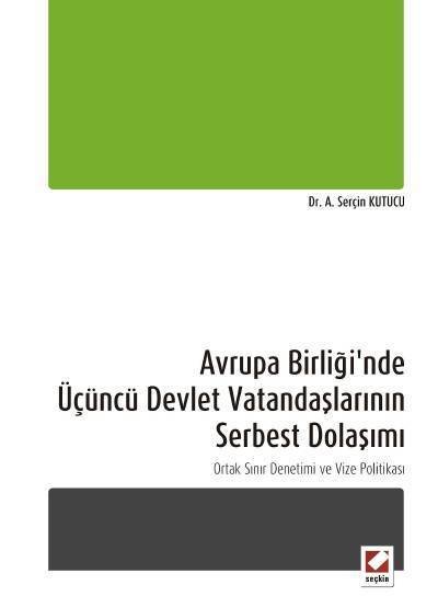 Seçkin Avrupa Birliği'nde Üçüncü Devlet Vatandaşlarının Serbest Dolaşımı - A. Serçin Kutucu Seçkin Yayınları