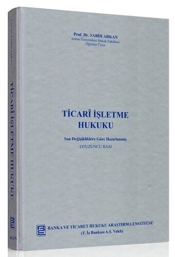 Ticari İşletme Hukuku 30. Baskı  - Sabih Arkan Banka ve Ticaret Hukuku Araştırma Enstitüsü