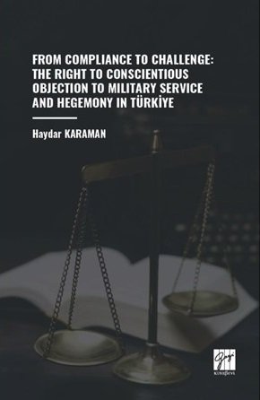 Gazi Kitabevi From Compliance To Challenge: The Right To Conscientious Objection To Military Service And Hegemony In Türkiye - Haydar Karaman Gazi Kitabevi