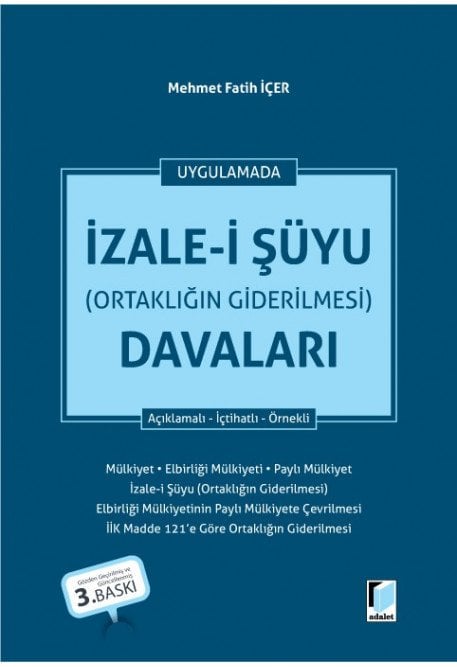 Adalet Uygulamalı İzale-i Şüyu (Ortaklığın Giderilmesi) Davaları 3. Baskı - Mehmet Fatih İçer Adalet Yayınevi