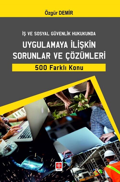 Ekin İş ve Sosyal Güvenlik Hukukunda Uygulamaya İlişkin Sorunlar ve Çözümleri 500 Farklı Konu - Özgür Demir Ekin Yayınları