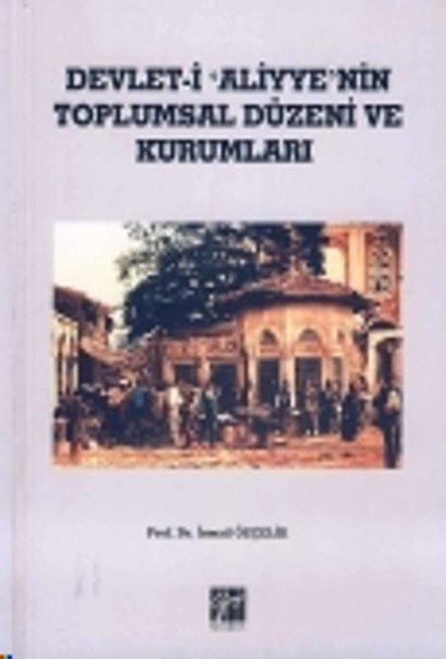 Gazi Kitabevi Devlet-i Aliyye'nin Toplumsal Düzeni ve Kurumları - İsmail Özçelik Gazi Kitabevi