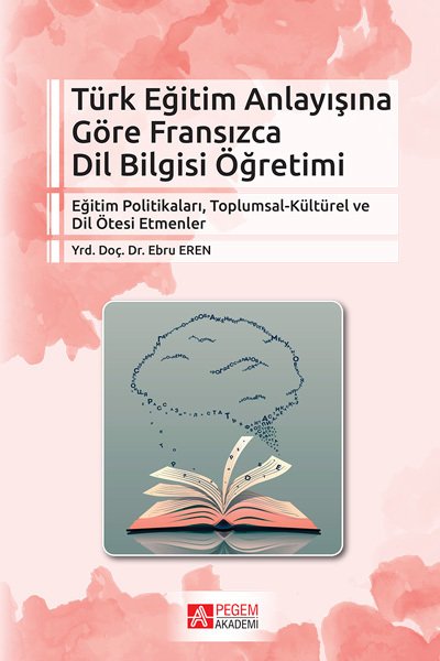 Pegem Türk Eğitim Anlayışına Göre Fransızca Dil Bilgisi Öğretimi Ebru Eren Pegem Akademi Yayıncılık