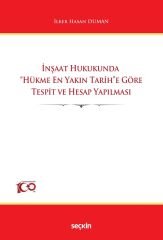 Seçkin İnşaat Hukukunda Hükme En Yakın Tarihe Göre Tespit ve Hesap Yapılması - İlker Hasan Duman Seçkin Yayınları