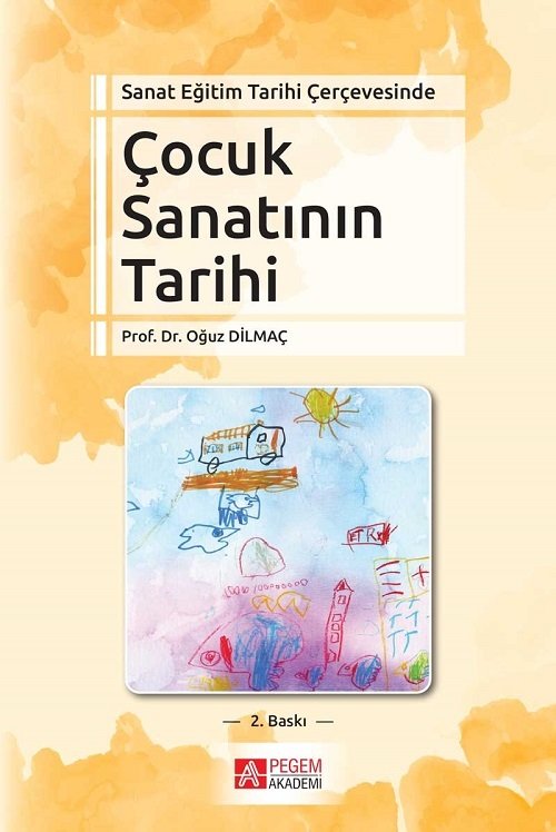 Pegem Sanat Eğitim Tarihi Çerçevesinde Çocuk Sanatının Tarihi Oğuz Dilmaç Pegem Akademi Yayıncılık