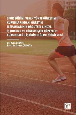 Gazi Kitabevi Spor Eğitimi Veren Yükseköğretim Kurumlarındaki Öğretim Elemanlarının Örgütsel Sinizm, İş Doyumu ve Tükenmişlik Düzeyleri Arasındaki İlişkinin Değerlendirilmesi Gazi Kitabevi