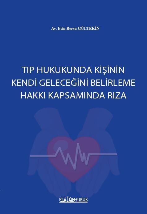 Platon Tıp Hukukunda Kişinin Kendi Geleceğini Belirleme Hakkı Kapsamında Rıza - Esin Bersu Gültekin Platon Hukuk Yayınları