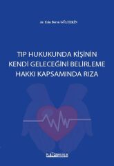 Platon Tıp Hukukunda Kişinin Kendi Geleceğini Belirleme Hakkı Kapsamında Rıza - Esin Bersu Gültekin Platon Hukuk Yayınları