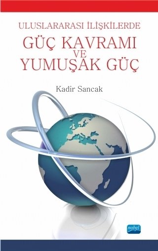 Nobel Uluslararası İlişkilerde Güç Kavramı Ve Yumuşak Güç - Kadir Sancak Nobel Akademi Yayınları