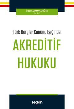 Seçkin Türk Borçlar Kanunu Işığında Akreditif Hukuku - Ünal Somuncuoğlu Seçkin Yayınları