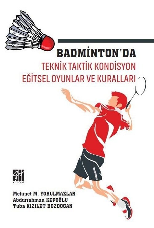 Gazi Kitabevi Badminton'da Teknik Taktik Kondisyon Eğitsel Oyunlar ve Kuralları - Mehmet M. Yorulmazlar Gazi Kitabevi