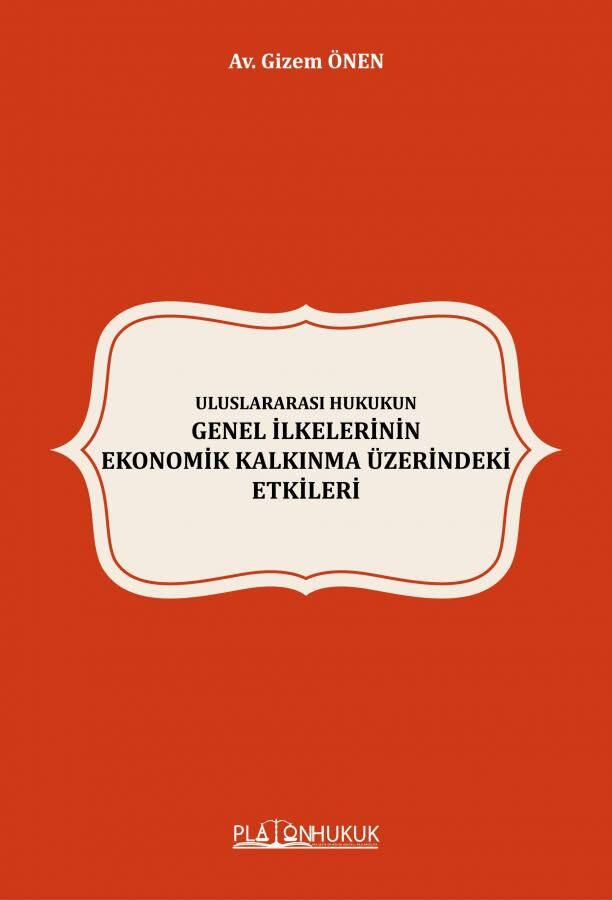 Platon Uluslararası Hukukun Genel İlkelerinin Ekonomik Kalkınma Üzerindeki Etkileri - Gizem Önen Platon Hukuk Yayınları