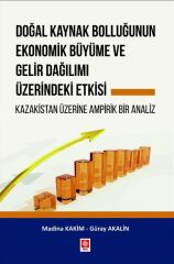 Ekin Doğal Kaynak Bolluğunun Ekonomik Büyüme ve Gelir Dağılımı Üzerindeki Etkisi - Güray Akalin, Madina Kakim Ekin Yayınları