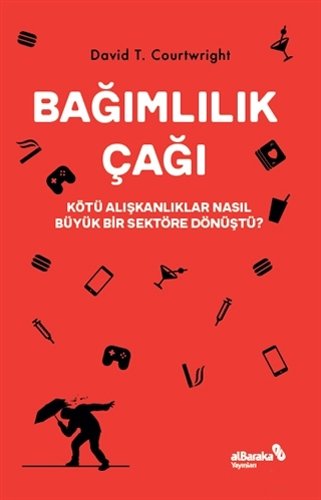 Albaraka Bağımlılık Çağı – Kötü Alışkanlıklar Nasıl Büyük Bir Sektöre Dönüştü? - David T. Courtwright Albaraka Yayınları