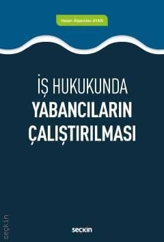 Seçkin İş Hukukunda Yabancıların Çalıştırılması - Hasan Alparslan Ayan Seçkin Yayınları