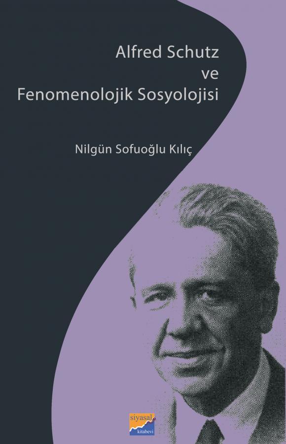 Siyasal Alfred Schutz ve Fenomenolojik Sosyolojisi - Nilgün Sofuoğlu Kılıç Siyasal Kitabevi Yayınları