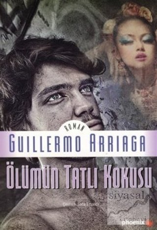 Ölümün Tatlı Kokusu - Guillermo Arriaga Phoenix Yayınları