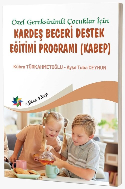 Eğiten Özel Gereksinimli Çocuklar İçin Kardeş Beceri destek Eğitimi Programı (KABEP) - Kübra Türkahmetoğlu, Ayşe Tuba Ceyhun Eğiten Kitap