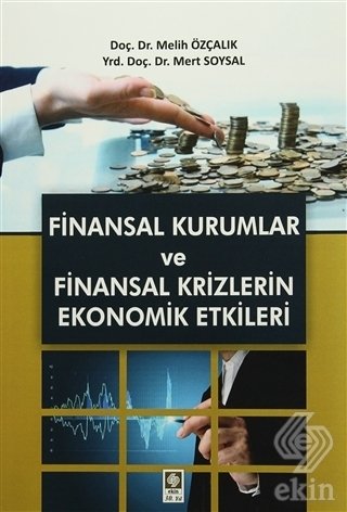 Ekin Finansal Kurumlar ve Finansal Krizlerin Ekonomik Etkileri - Melih Özçalık, Mert Soysal Ekin Yayınları