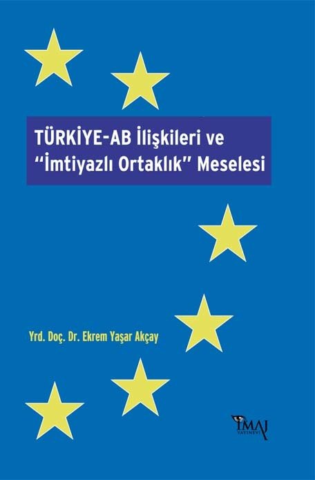 İmaj TÜRKİYE-AB İlişkileri ve İmtiyazlı Ortaklık Meselesi - Ekrem Yaşar Akçay İmaj Yayınları