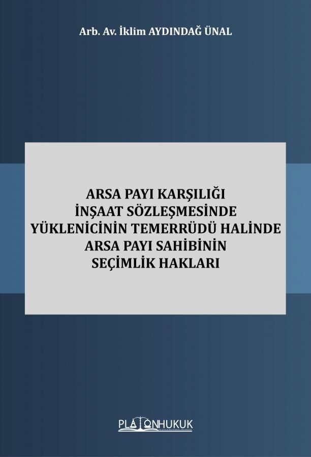 Platon Arsa Payı Karşılığı İnşaat Sözleşmesinde Yüklenicinin Temerrüdü Halinde Arsa Payı Sahibinin Seçimlik Hakları - İklim Aydındağ Ünal Platon Hukuk Yayınları